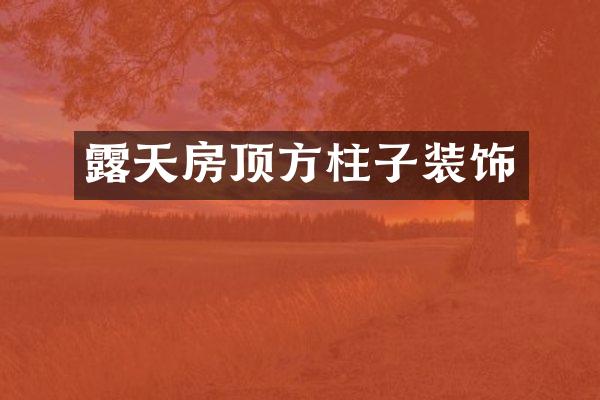 露天房顶方柱子装饰