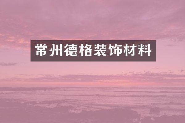 常州德格装饰材料