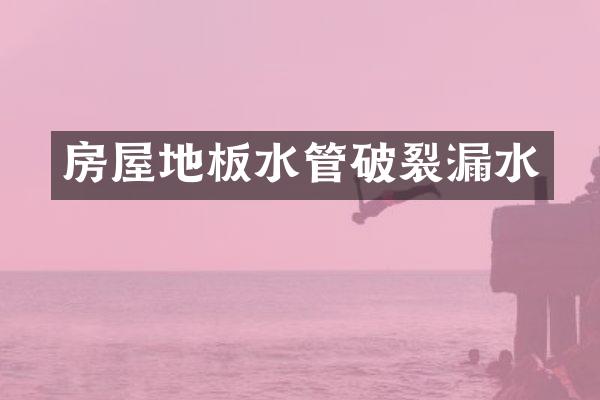房屋地板水管破裂漏水