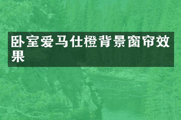 卧室爱马仕橙背景窗帘效果
