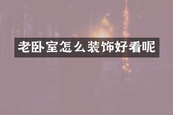 老卧室怎么装饰好看呢