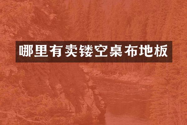 哪里有卖镂空桌布地板