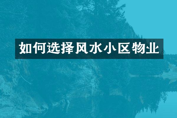 如何选择风水小区物业