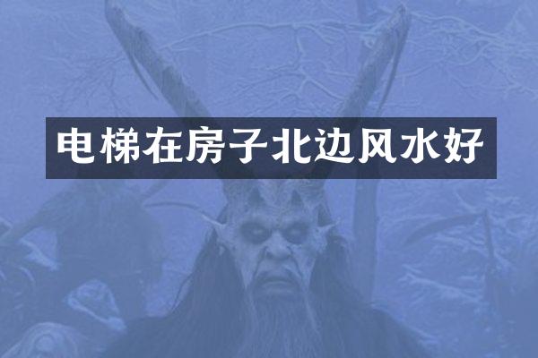 电梯在房子北边风水好