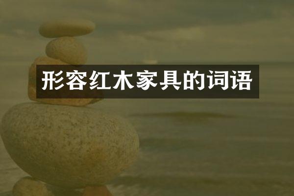 形容红木家具的词语