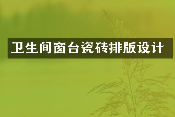 卫生间窗台瓷砖排版设计