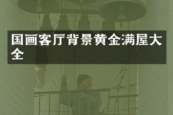 国画客厅背景黄金满屋大全