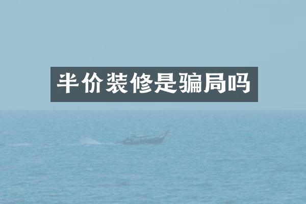 半价装修是骗局吗