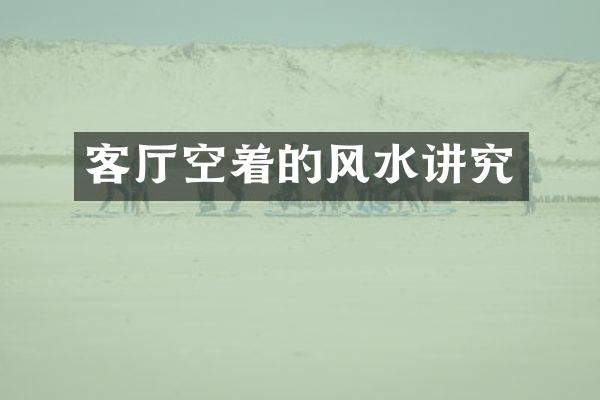 客厅空着的风水讲究