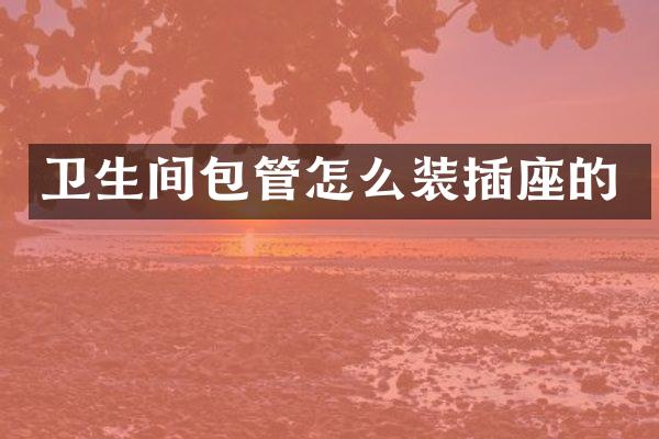卫生间包管怎么装插座的