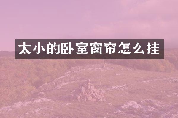 太小的卧室窗帘怎么挂