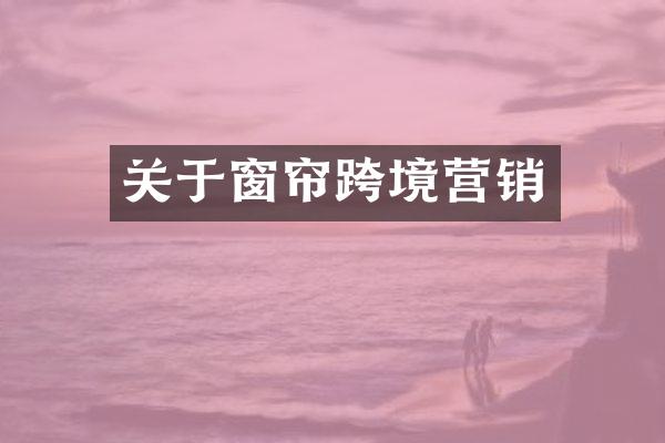 关于窗帘跨境营销