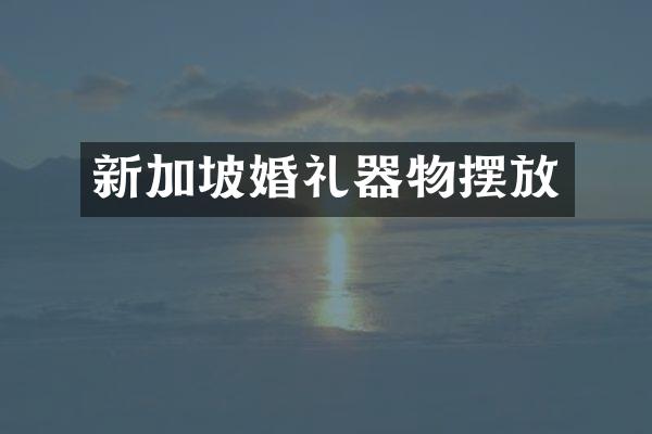 新加坡婚礼器物摆放