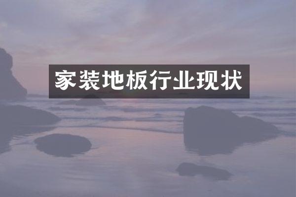 家装地板行业现状