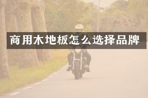 商用木地板怎么选择品牌
