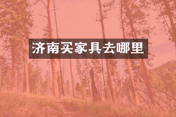 济南买家具去哪里