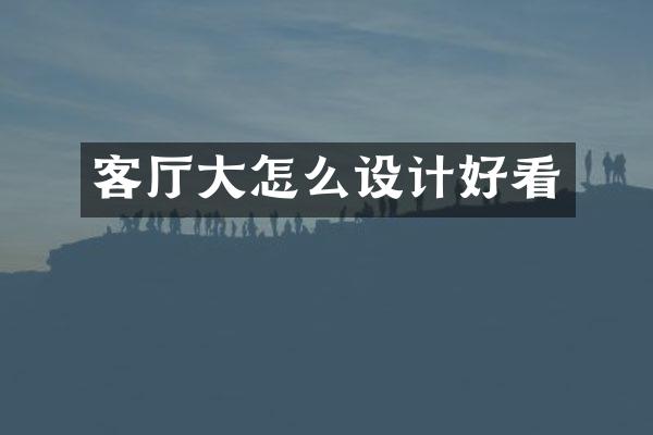 客厅大怎么设计好看