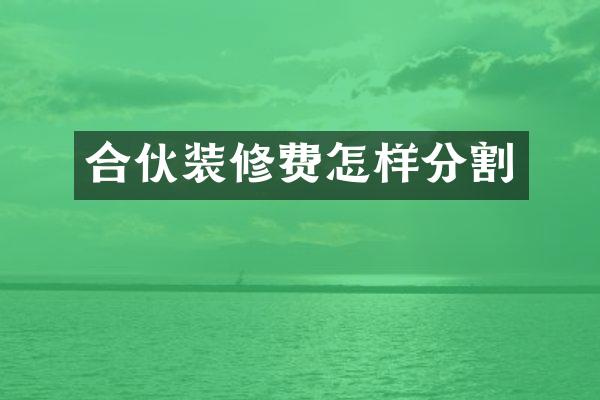 合伙装修费怎样分割