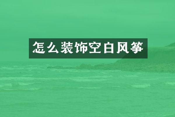怎么装饰空白风筝