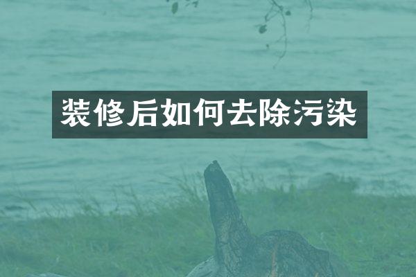 装修后如何去除污染