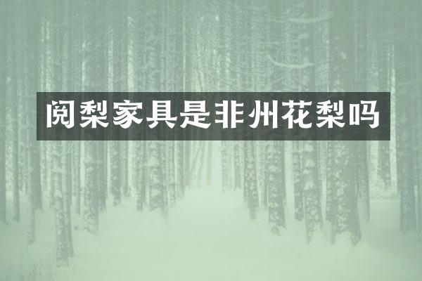 阅梨家具是非州花梨吗