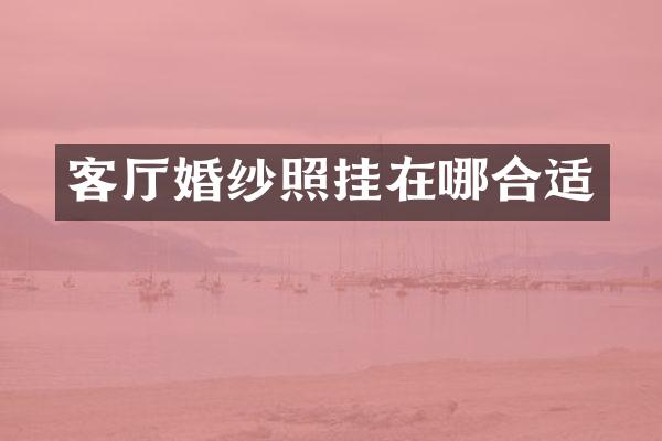 客厅婚纱照挂在哪合适