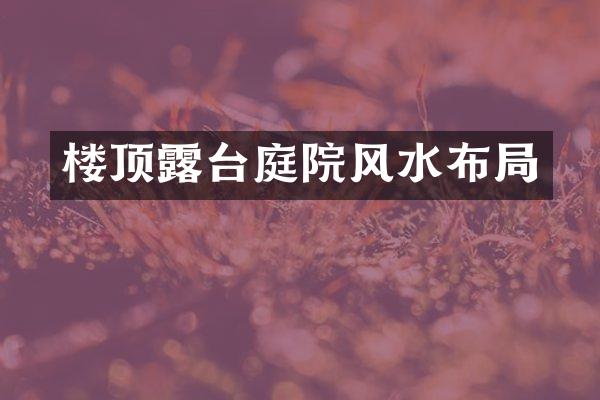楼顶露台庭院风水布局