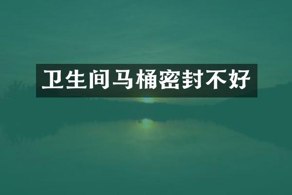 卫生间马桶密封不好