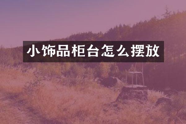 小饰品柜台怎么摆放