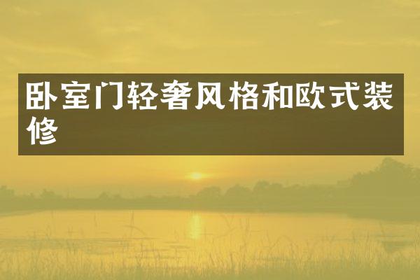 卧室门轻奢风格和欧式装修