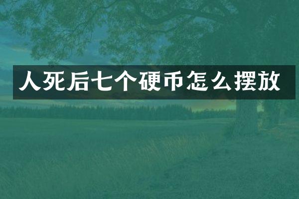 人死后七个硬币怎么摆放