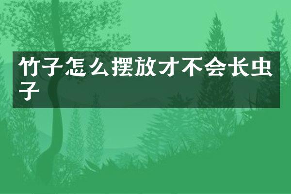 竹子怎么摆放才不会长虫子