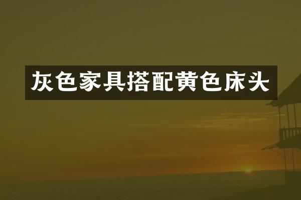 灰色家具搭配黄色床头