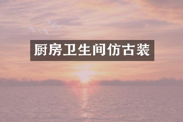 厨房卫生间仿古装