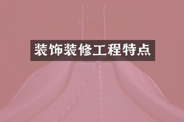 装饰装修工程特点