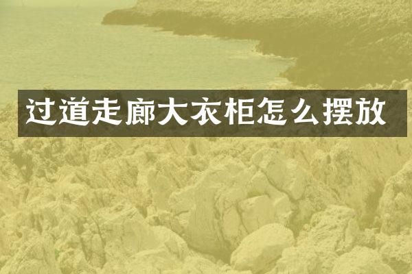 过道走廊大衣柜怎么摆放