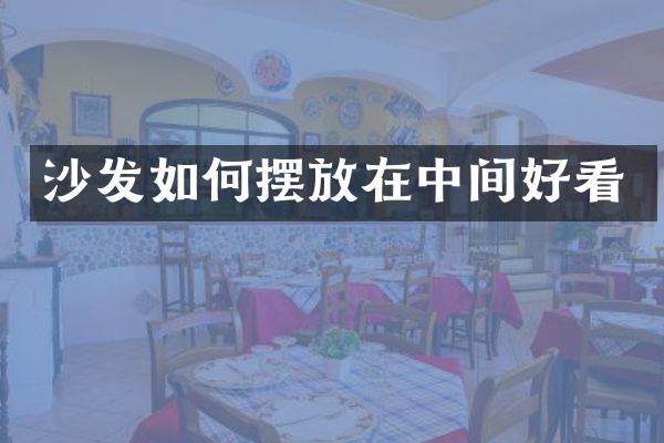 沙发如何摆放在中间好看