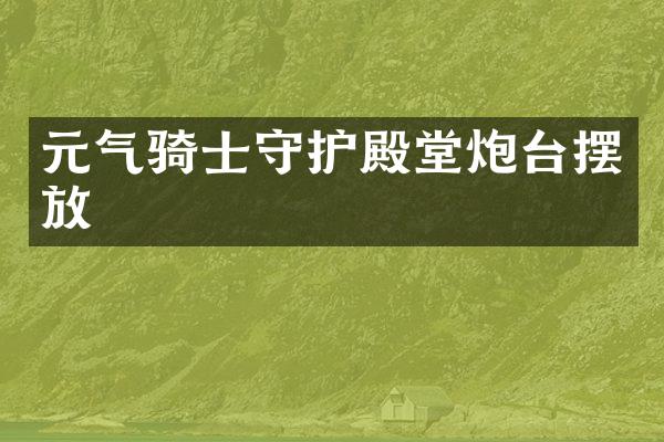 元气骑士守护殿堂炮台摆放