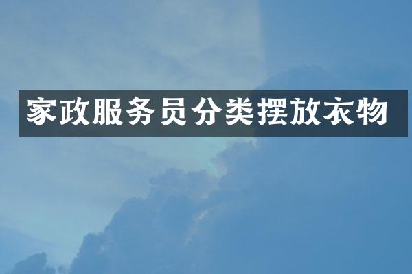 家政服务员分类摆放衣物