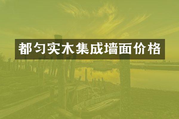 都匀实木集成墙面价格
