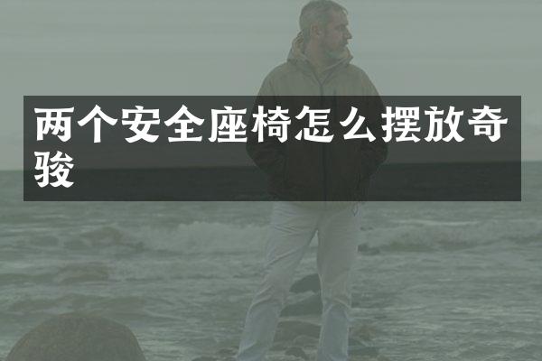 两个安全座椅怎么摆放奇骏