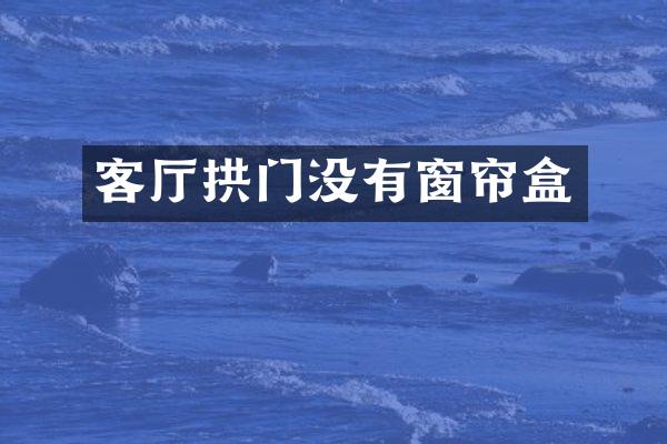 客厅拱门没有窗帘盒