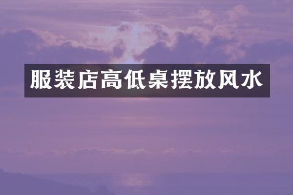 服装店高低桌摆放风水