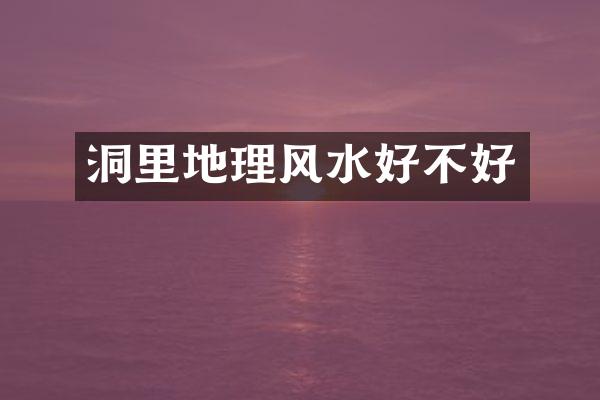 洞里地理风水好不好
