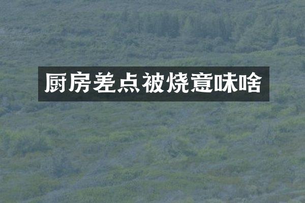 厨房差点被烧意味啥