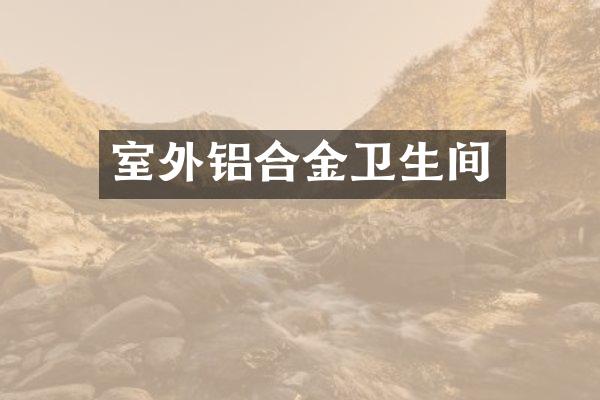 室外铝合金卫生间