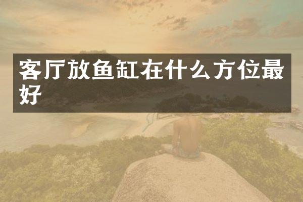 客厅放鱼缸在什么方位最好