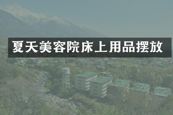 夏天美容院床上用品摆放