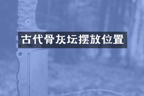 古代骨灰坛摆放位置