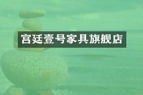宫廷壹号家具旗舰店